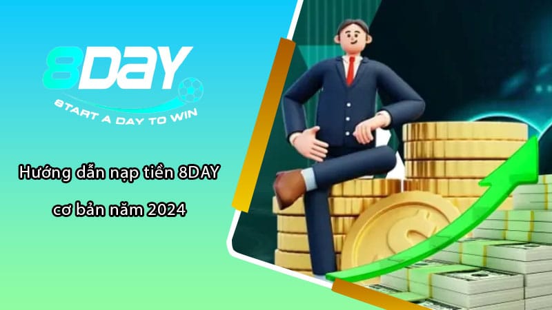 Hướng dẫn nạp tiền 8DAY cơ bản năm 2024