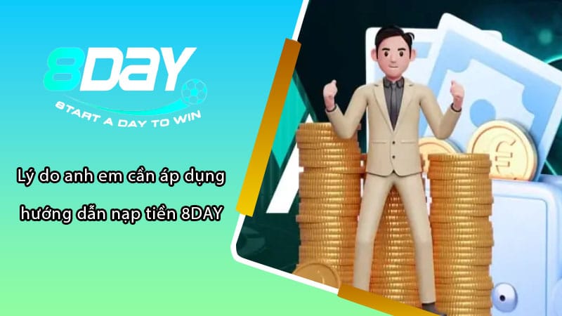 Lý do anh em cần áp dụng hướng dẫn nạp tiền 8DAY