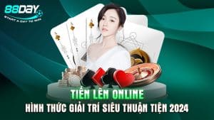 Tiến Lên Online Hình Thức Giải Trí Siêu Thuận Tiện 2024