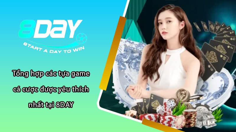 Tổng hợp các tựa game cá cược được yêu thích nhất tại 8DAY