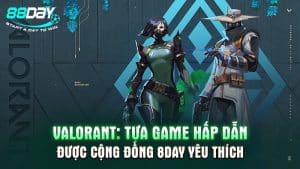 Valorant: Tựa Game Hấp Dẫn Được Cộng Đồng 8DAY Yêu Thích 